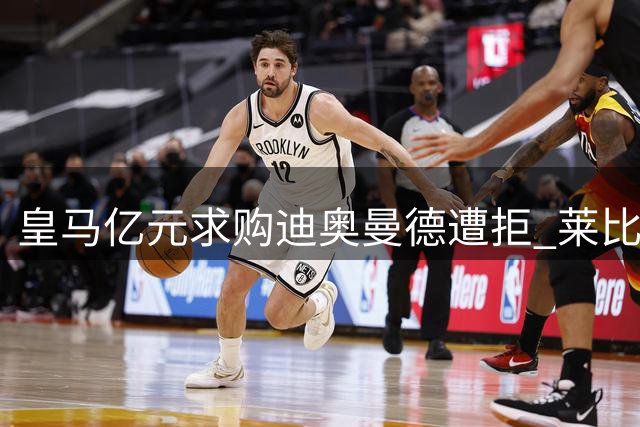 皇马亿元求购迪奥曼德遭拒 莱比锡强硬表态非卖品