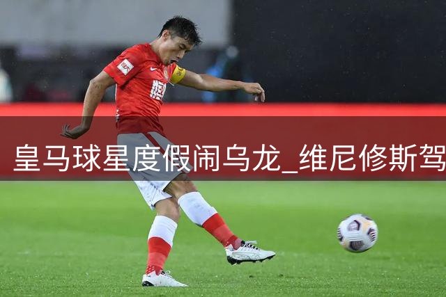 皇马球星度假闹乌龙 维尼修斯驾驶高尔夫球车栽进花坛